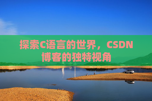 探索C语言的世界,CSDN博客的独特视角